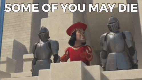 Lord Farquaad: Some of you may die, but it's a sacrifice I'm willing to make.